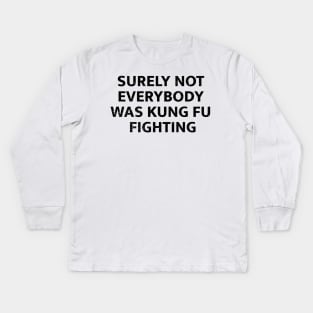 Surely Not Everybody Was Kung Fu Fighting Kids Long Sleeve T-Shirt